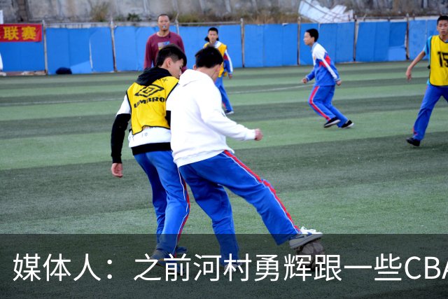 媒体人：之前河村勇辉跟一些CBA球队有过交流 表达过打CBA的想法