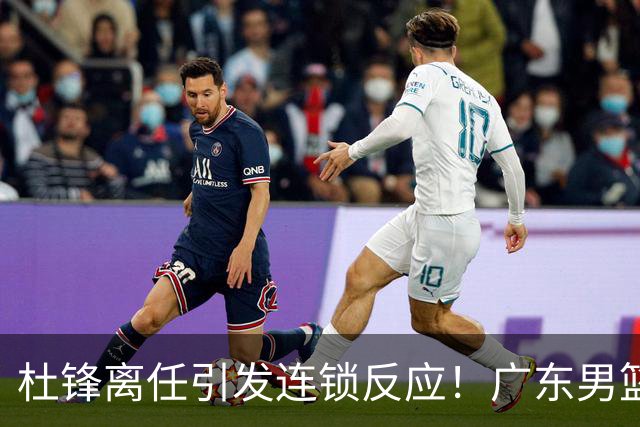 杜锋离任引发连锁反应！广东男篮两名球员有望留队，五位球员或将离队失业